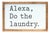 Alexa, Laundry Sentiment Sign 12"L For Sale
