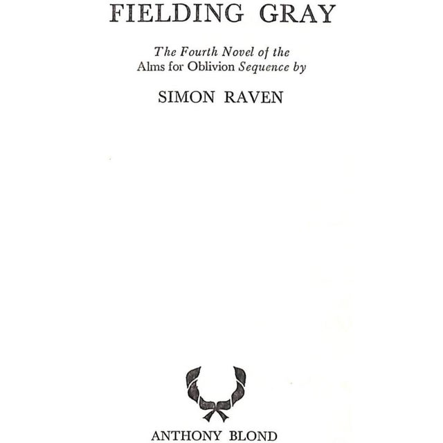 RAVEN, Simon [208] pp. Anthony Blond 1967 First Printing 8" x 5 1/2" Fielding Gray is Volume IV of the novel sequence Alms...