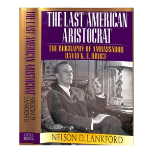 "The Last American Aristocrat: The Biography of David k.e. Bruce, 1898-1977" 1996 Lankford, Nelson D (Inscribed)
