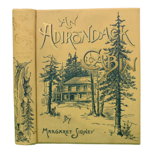 "An Adirondack Cabin: A Family Story Telling of Journeyings by Lake and Mountain, and Idyllic Days in the Heart of the Wilderness." Sydney, Margaret