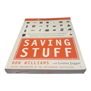 Saving Stuff: How to Care for and Preserve Your Collectibles, Heirlooms, and Other Prized Possessions Book