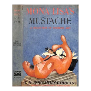 "Mona Lisa's Mustache a Dissection of Modern Art" Book 1947 Robsjohn-Gibbings, T.H.