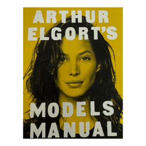 Arthur Elgort's Models Manual by Arthur Elgort