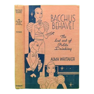 "Bacchus Behave! The Lost Art of Polite Drinking" 1933 Whitaker, Alma