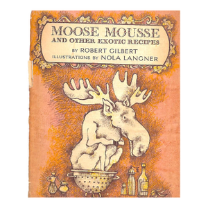 "Moose Mousse: And Other Exotic Recipes" 1964 Gilbert, Robert