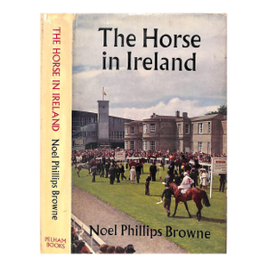"The Horse in Ireland" 1967 Browne, Noel Phillips [Edited By]