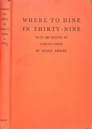 "Where to Dine in Thirty-Nine: With 200 Recipes by Famous Chefs" 1939 Ashley, Diana