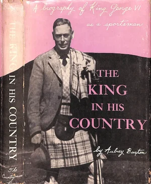 "The King in His Country: A Biography of King George VI as a Sportsman" 1952 Buxton, Aubrey