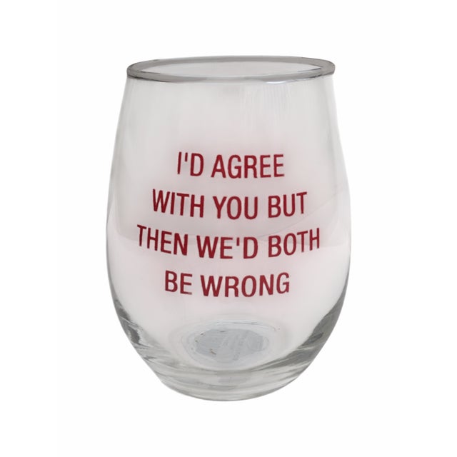 Humorous "I'd Agree With You But Then We'd Both Be Wrong" Stemless Wine Glass The perfect gift! Made in Highland Park, IL...