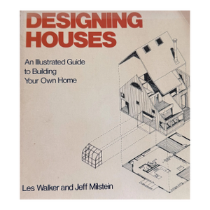 Designing Houses: An Illustrated Guide to Building Your Own Home by Lester R. Walker, Jeff Milstein