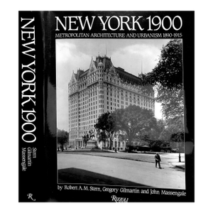 "New York 1900: Metropolitan Architecture and Urbanism 1890-1915" 1983 Stern, Robert A. M., Gilmartin, Gregory, and Massengale, John