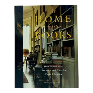 At Home With Books: How Booklovers Live With and Care for Their Libraries