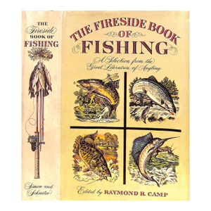 "The Fireside Book of Fishing: A Selection From the Great Literature of Angling" 1959 Camp, Raymond R.