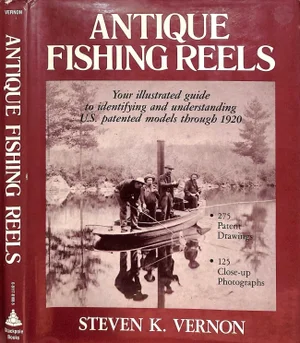 "Antique Fishing Reels: Your Illustrated Guide to Identifying and Understanding u.s. Patented Models Through 1920" 1985 Vernon, Steven K.