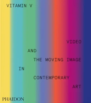 Vitamin V Video and the Moving Image in Contemporary Art Book