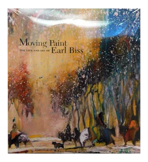2018 Moving Paint the Life and Art of Earl Biss Paperback Book