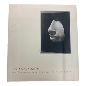 The Kiss of Apollo: Photography & Sculpture 1845 to the Present by Jeffrey Fraenkel and Eugenia Parry Janis