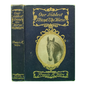 "Our Noblest Friend the Horse" 1903 Ware, Francis M.