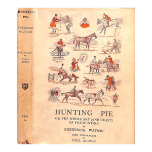 "Hunting Pie or the Whole Art (And Craft) of Fox-Hunting" 1931 Watson, Frederick