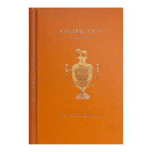 "Racing Cups 1559 to 1850" 1910 Gilbey, Sir Walter Bart.
