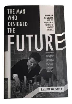 "The Man Who Designed the Future" B. Alexandra Szerlip Book