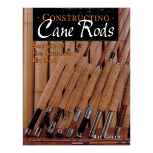 "Constructing Cane Rods: Secrets of the Bamboo Fly Rod" 1998 Gould, Ray