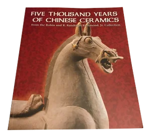 Five Thousand Years of Chinese Ceramics - Randolph Raymond Jr. Collection