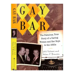 "Gay Bar: The Fabulous, True Story of a Daring Woman and Her Boys in the 1950s" 2010 Fellows, Will, Branson, Helen