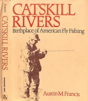 "Catskill Rivers: Birthplace of American Fly Fishing" 1983 Francis, Austin M.