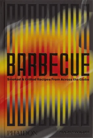 Barbecue Smoked & Grilled Recipes From Across the Globe Book