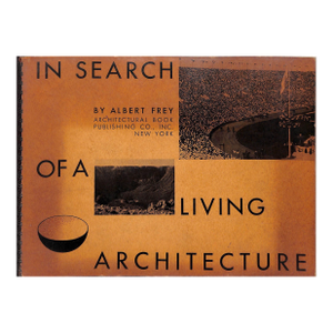 "In Search of a Living Architecture" 1939 Frey, Albert