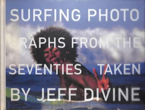 "Surfing Photographs From the Seventies Taken by Jeff Divine" 2005 Hulet, Scott