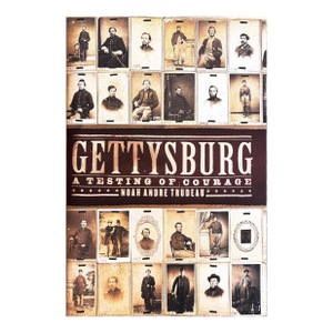 Gettysburg a Testing of Courage by Noah Andre Trudeau