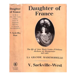 "Daughter of France the Life of Anne Marie Louise d'Orleans Duchesse De Montpensier 1627-1693" 1959 Sackville-West, Vita