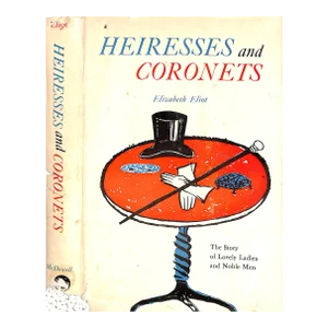 "Heiresses and Coronets: The Story of Lovely Ladies and Noble Men" 1959 Eliot, Elizabeth