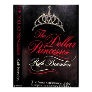 "The Dollar Princesses the American Invasion of the European Aristocracy 1870-1914" Book, 1980 Brandon, Ruth