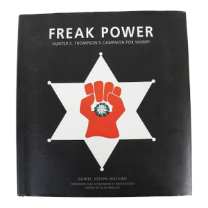 Original Signed "Freak Power Hunter S Thompson's Campaign for Sheriff" by Daniel Joseph Watkins; Signed by Author and Sheriff Bob