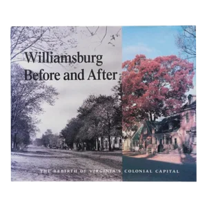 Williamsburg Before and After: The Rebirth of Virginia's Colonial Capital