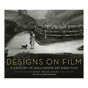 Designs on Film: A Century of Hollywood Art Direction by Cathy Whitlock