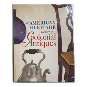 The American Heritage History of Colonial Antiques
