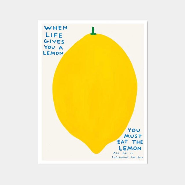 David Shrigley, When Life Gives You a Lemon, 2021 David Shrigley posters created from the unique work: Untitled (When Life...