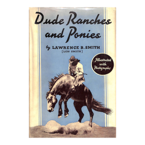 "Dude Ranches and Ponies" 1936 Smith, Lawrence B.