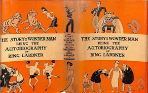"The Story of a Wonder Man: Being the Autobiography of Ring Lardner" 1927 Lardner, Ring