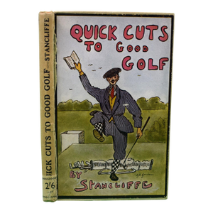 "Quick Cuts to Good Golf" 1928 Stancliffe (Pseud. For Stanley Clifford)