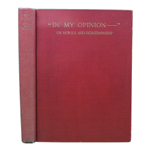 "In My Opinion Being a Book of Dissertations on Horses and Horsemanship" 1929 Lyon, Major W. E.
