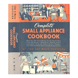 "Complete Small Appliance Cookbook" 1953 Roberson, John and Marie