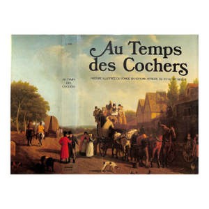 "Au Temps Des Cochers: Histoire Illustree Du Voyage en Voiture Attelee, Du XVe Au XXe Siecle" 1976 Jobe, Joseph