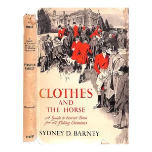 Clothes and the Horse a Guide to Correct Dress for All Riding Occasions Book