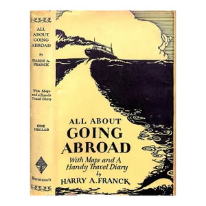 "All About Going Abroad: With Maps and a Handy Travel Diary" 1927 Franck, Harry A.