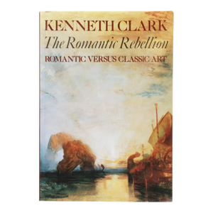 The Romantic Rebellion by Kenneth Clark